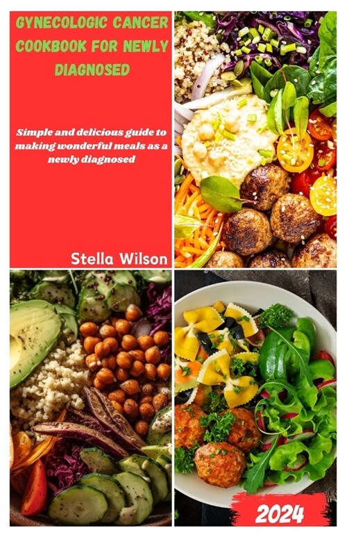 Gynecologic Cancer Cookbook for Newly diagnosed: Simple and delicious guide to making wonderful meals as a newly diagnosed (Paperback)