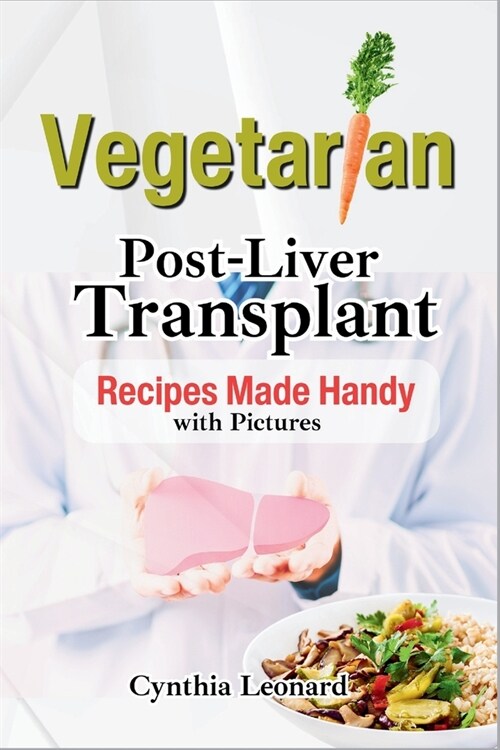 Vegetarian Post Liver Transplant Recipes: Offers Nutrient-Packed Delicious Breakfast, Lunch, Dinner, Snacks and Smoothie Options to Promote Smooth Rec (Paperback)