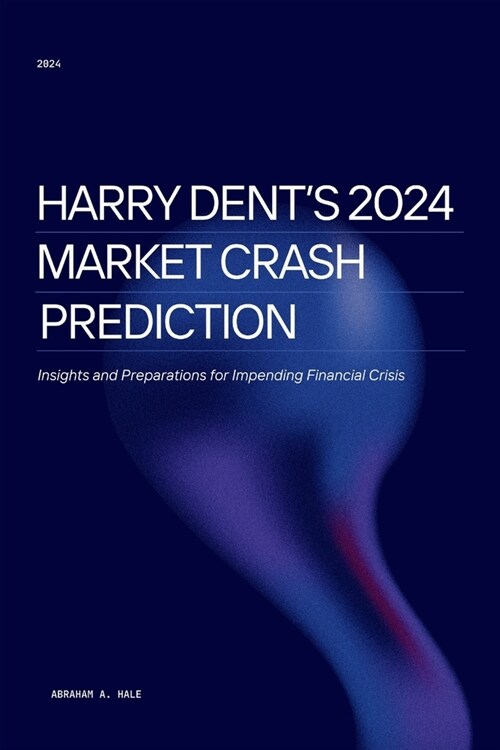 Harry Dents 2024 Market Crash Prediction: Insights and Preparations for Impending Financial Crisis (Paperback)