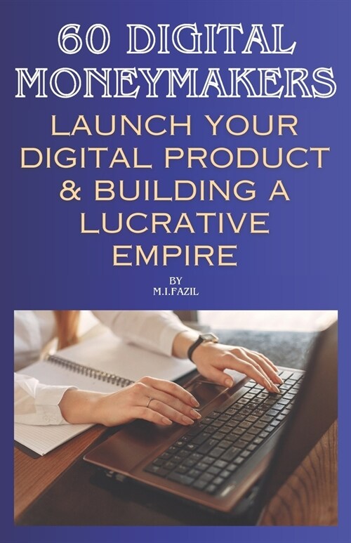 60 Digital Moneymakers: Launch Your Digital Product & Building a Lucrative Empire (Paperback)