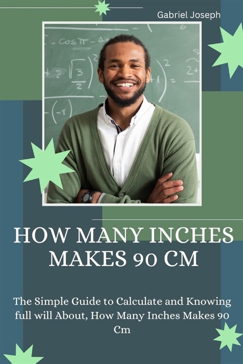How Many Inches Makes 90 Cm: The Simple Guide to Calculate and Knowing full will About, How Many Inches Makes 90 Cm (Paperback)