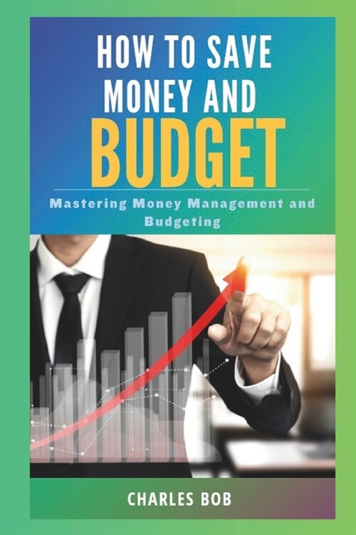 How to Save Money and Budget: Mastering Money Management and Budgeting (Paperback)