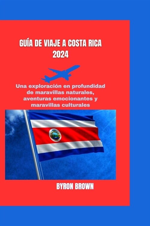 Gu? de Viaje a Costa Rica 2024: Una exploraci? en profundidad de maravillas naturales, aventuras emocionantes y maravillas culturales (Paperback)