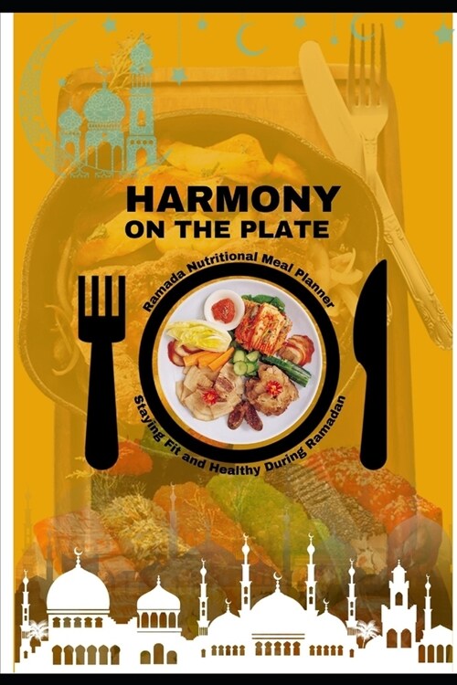 Harmony on the Plate: Nutritional Food Charts, Recipes, and Tips for Ramadan. Embrace Health, Sustainability, and Culinary Delight with Nutr (Paperback)