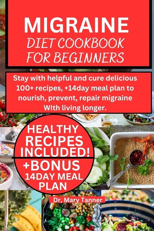 Migraine Diet Cookbook for Beginners: Stay with helpful and cure delicious 100+ recipes, +14day meal plan to nourish, prevent, repair migraine WIth li (Paperback)