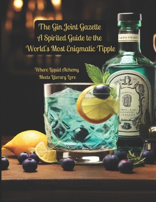 The Gin Joint Gazette: A Spirited Guide to the Worlds Most Enigmatic Tipple: Where Liquid Alchemy Meets Literary Lore (Paperback)