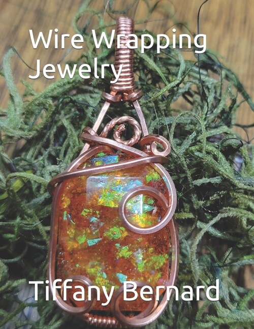 Wire Wrapping Jewelry: Step-by-Step Instructions to create a beautiful piece of wearable art featuring a rectangular shaped cabochon. The Pa (Paperback)