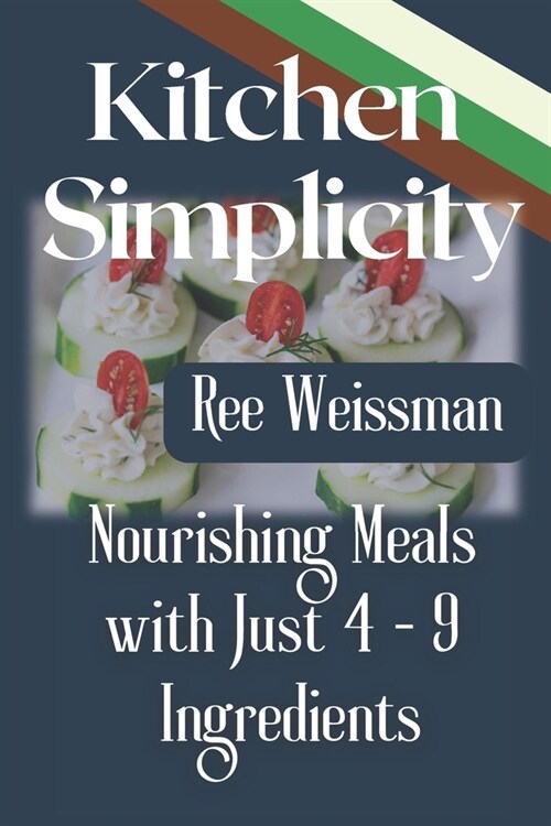 Kitchen Simplicity: Nourishing Meals with Just 4 - 9 Ingredients (Paperback)