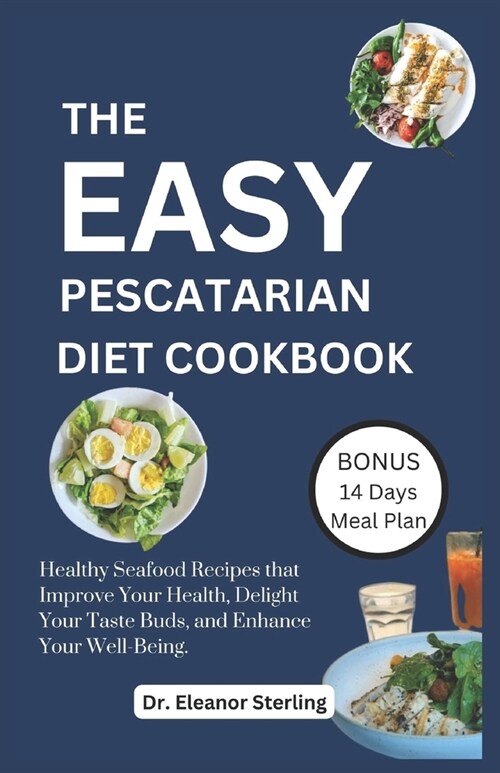The Easy Pescatarian Cookbook: Healthy Seafood Recipes that Improve Your Health, Delight Your Taste Buds, and Enhance Your Well-Being (Paperback)