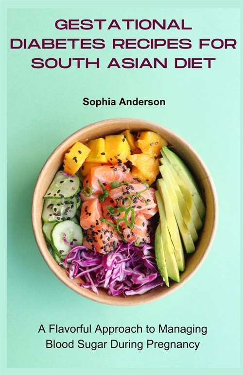 Gestational diabetes recipes for south asian diet: A Flavorful Approach to Managing Blood Sugar During Pregnancy (Paperback)