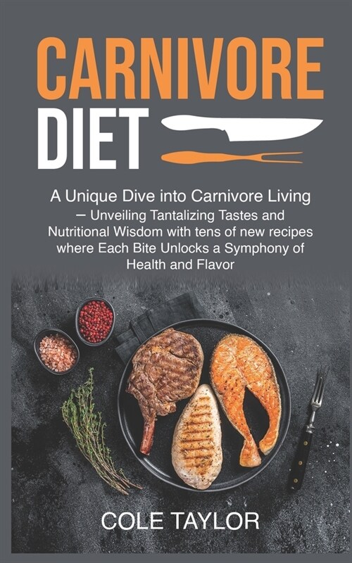 Carnivore Diet: A Unique Dive into Carnivore Living - Unveiling Tantalizing Tastes and Nutritional Wisdom with tens of new recipes whe (Paperback)