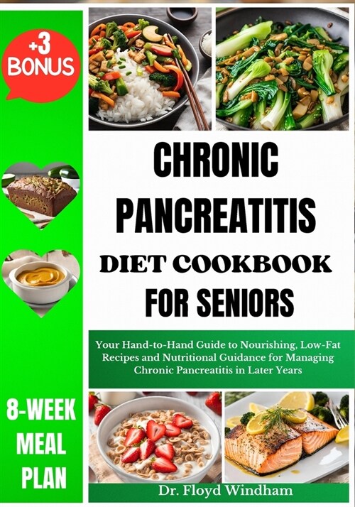 Chronic Pancreatitis Diet Cookbook for Seniors: Your Hand-to-Hand Guide to Nourishing, Low-Fat Recipes and Nutritional Guidance for Managing Chronic P (Paperback)