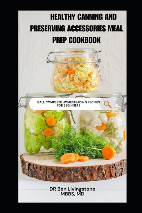 Healthy Canning and Preserving Accessories Meal Prep Cookbook: Ball Complete Homesteading Recipes for Beginners (Paperback)