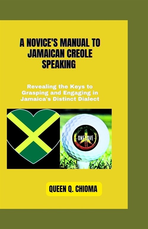 A Novices Manual to Jamaican Creole Speaking: Revealing the Keys to Grasping and Engaging in Jamaicas Distinct Dialect (Paperback)