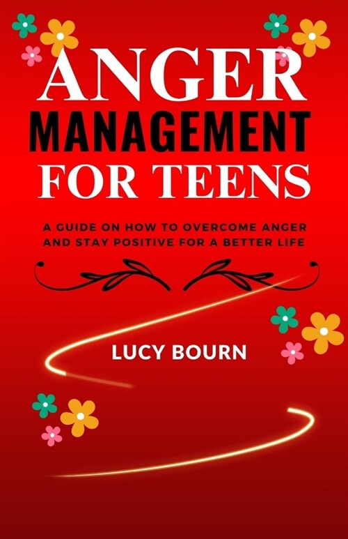 Anger Management for Teens: A guide on How to Overcome Anger and Stay Positive for a Better Life (Paperback)