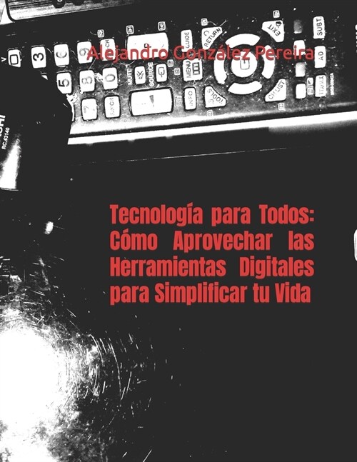 Tecnolog? para Todos: C?o Aprovechar las Herramientas Digitales para Simplificar tu Vida (Paperback)