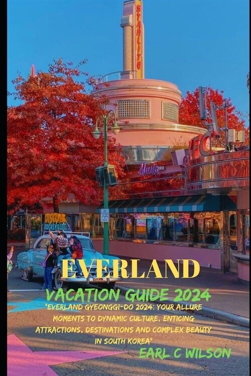 Everland Vacation Guide 2024: Everland Gyeonggi-Do 2024: Your Allure Moments To Dynamic Culture, Enticing Attractions, Destinations and Complex Bea (Paperback)