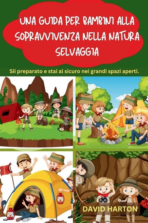 Una guida per bambini alla sopravvivenza nella natura selvaggia: Comprendere la natura selvaggia, come costruire una mentalit?di sopravvivenza, pront (Paperback)