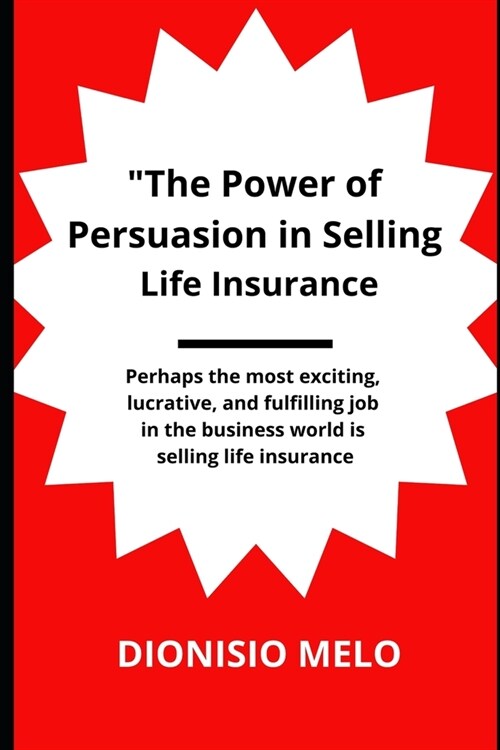 The Power of Persuasion in Selling Life Insurance (Paperback)