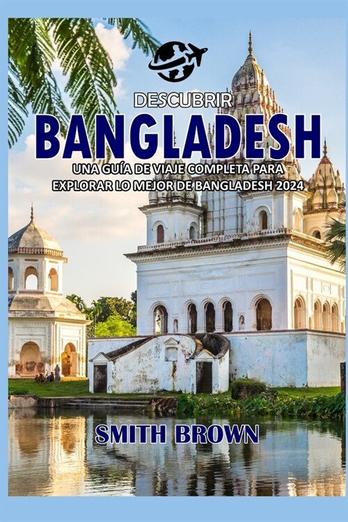 Descubrir Bangladesh: Una Gu? de Viaje Completa Para Explorar Lo Mejor de Bangladesh 2024 (Paperback)