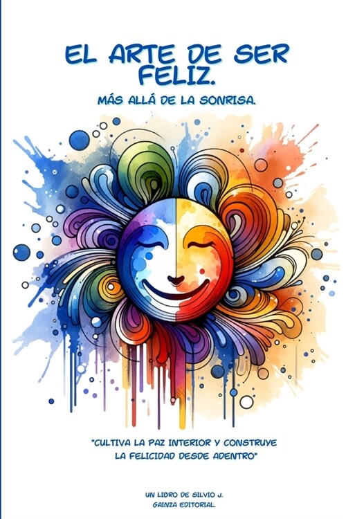 El Arte de Ser Feliz. M? All?de la Sonrisa.: Descubre el Verdadero Significado de la Felicidad: M? All?de la Sonrisa. El Camino hacia una Vida Ple (Paperback)