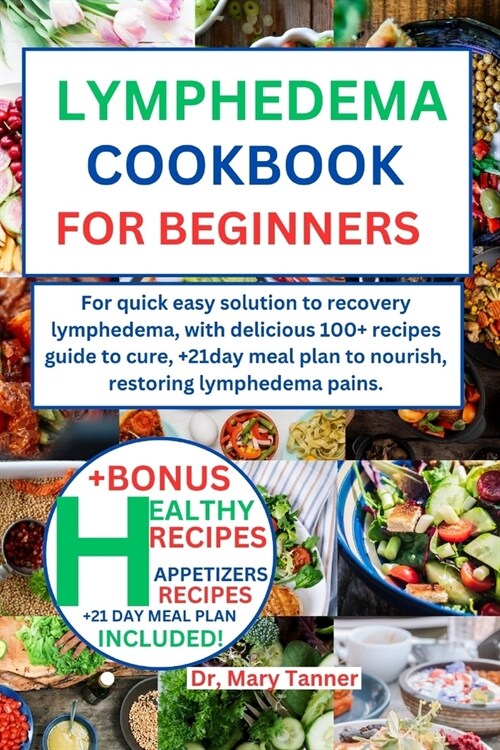 Lymphedema Cookbook for Beginners: For quick easy solution to recovery lymphedema, with delicious 100+ recipes guide to cure, +21day meal plan to nour (Paperback)