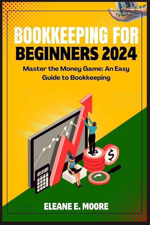Bookkeeping for Beginners 2024: Master the Money Game, an Easy Guide to Bookkeeping (Paperback)