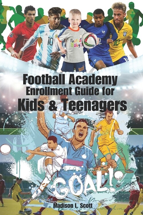Football Academy Enrollment Guide for Kids & teenagers: Rise to Glory: Your Pathway to Excellence, From Grassroots to Greatness (Paperback)