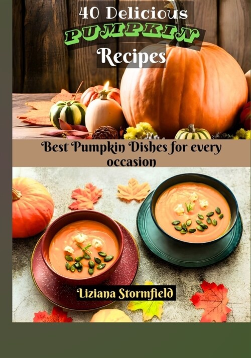 40 Delicious Pumpkin Recipes: Enjoy the best Pumpkin dishes for every occasion (Paperback)