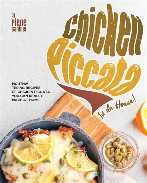 Chicken Piccata In da House!: Mouthwatering Recipes of Chicken Piccata You Can Really Make at Home (Paperback)