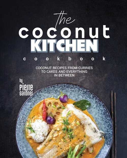 The Coconut Kitchen Cookbook: Coconut Recipes from Curries to Cakes and Everything In Between (Paperback)