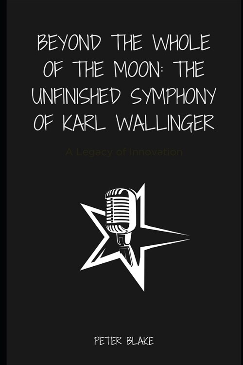 Beyond the Whole of the Moon: The Unfinished Symphony of Karl Wallinger: A Legacy of Innovation (Paperback)
