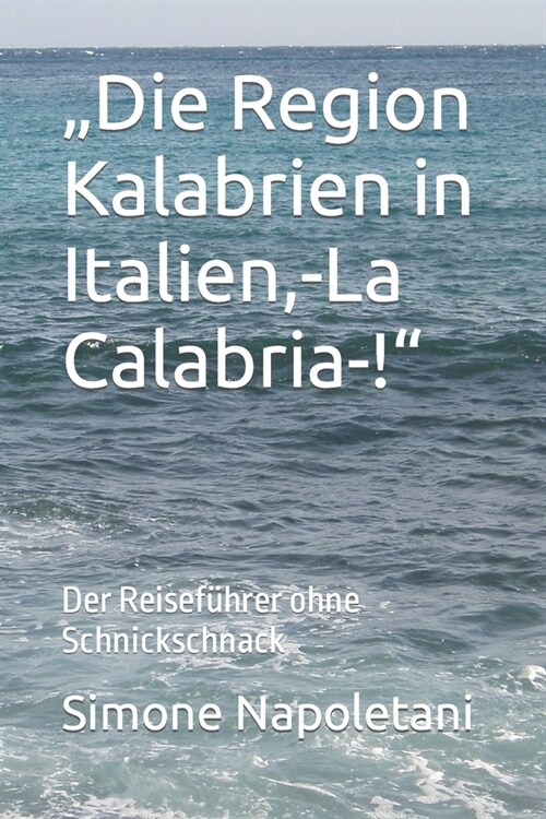 Die Region Kalabrien in Italien, -La Calabria-!: Der Reisef?rer ohne Schnickschnack (Paperback)
