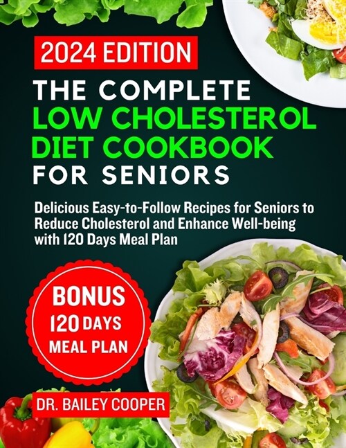 The Complete Low Cholesterol Diet Cookbook for Seniors 2024: Delicious Easy-to-Follow Recipes for Seniors to Reduce Cholesterol and Enhance Well-being (Paperback)