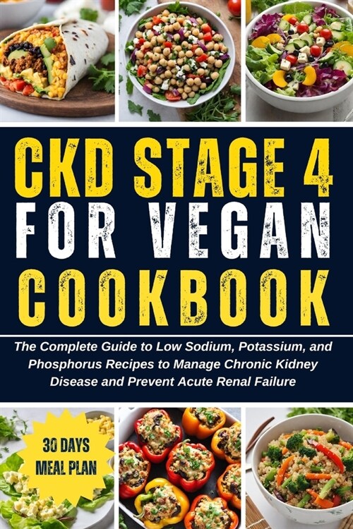 Ckd Stage 4 Cookbook for Vegan: The Complete Guide to Low Sodium, Potassium, and Phosphorus Recipes to Manage Chronic Kidney Disease and Prevent Acute (Paperback)