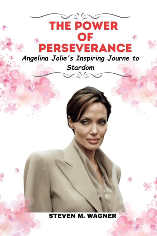 The Power of Perseverance: Angelina Jolies Inspiring Journey to Stardom (Paperback)