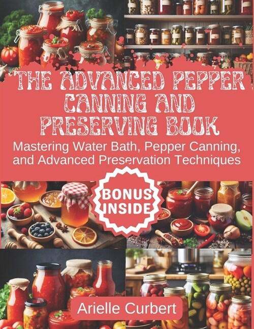 The Advanced Pepper Canning and Preserving Book: Mastering Water Bath, Pepper Canning, and Advanced Preservation Techniques (Paperback)