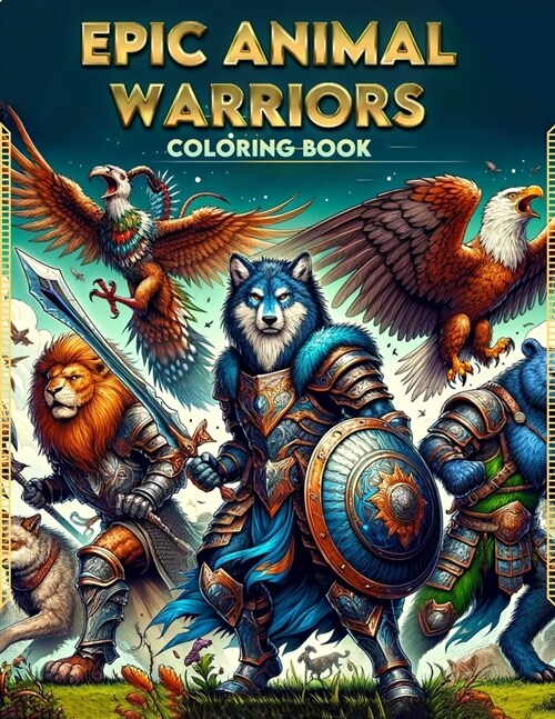 Epic Animal Warriors coloring book: Amazing Featuring Beautiful Design With Stress Relief and Relaxation.For All ages (Paperback)
