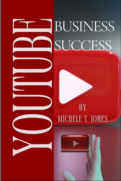 YouTube Business Success: A Comprehensive Guide to Growing Your Business and Income on YouTube (Paperback)