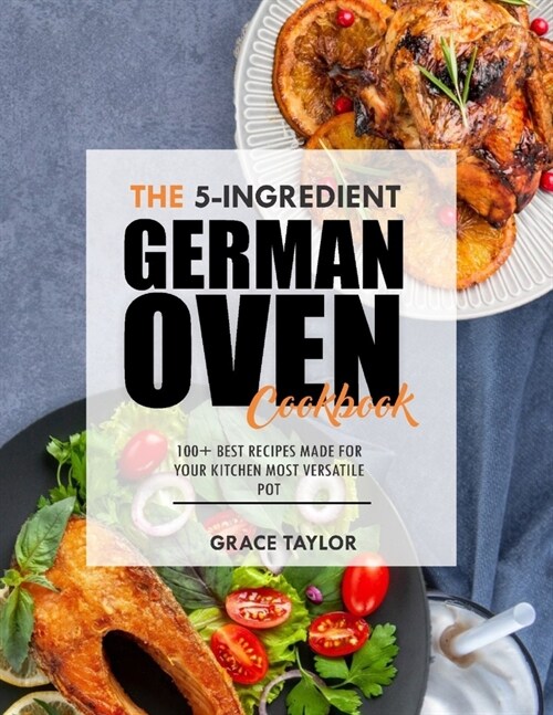 The 5-Ingredient German Oven Cookbook: 100+ Best Recipes Made for Your Kitchen Most Versatile Pot (Paperback)