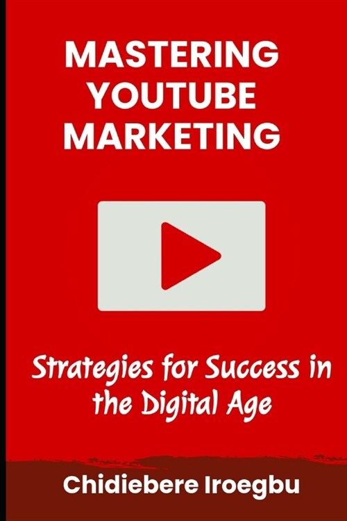 Mastering Youtube Marketing: Strategies for Success in the Digital Age (Paperback)