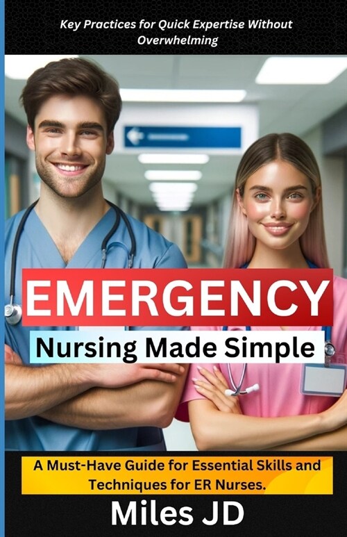 Emergency Nursing Made Simple: A Must-Have Guide for Essential Skills and Techniques for ER Nurses. (Paperback)