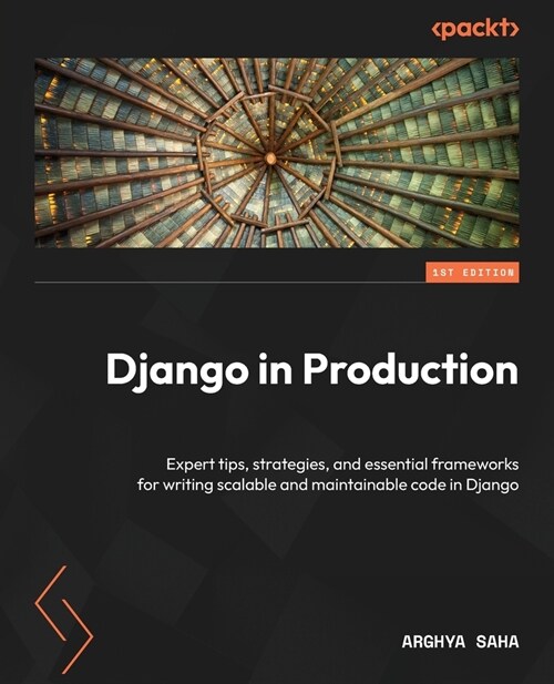 Django in Production: Expert tips, strategies, and essential frameworks for writing scalable and maintainable code in Django (Paperback)