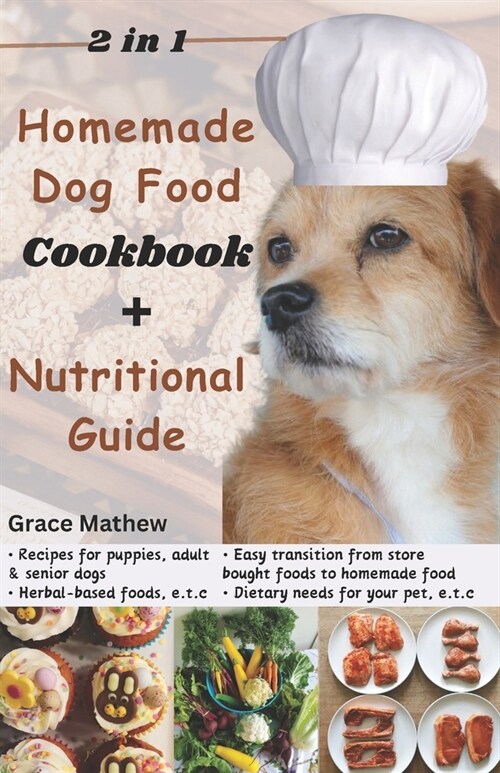 2 in 1 Homemade Dog Food Cookbook + Nutritional Guide: Understanding your pets dietary needs with 100+ wonderful recipes for puppies, senior dogs (gl (Paperback)