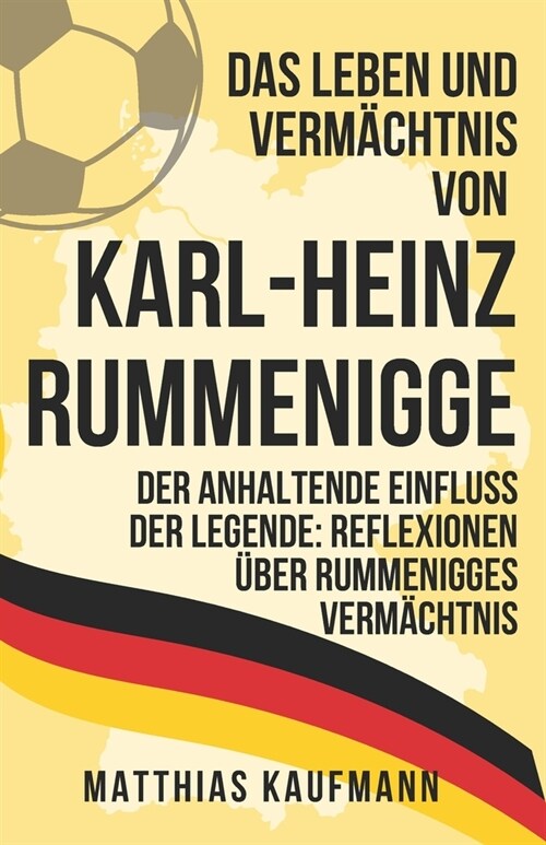 Das Leben und Verm?htnis von Karl-Heinz Rummenigge: Der anhaltende Einfluss der Legende: Reflexionen ?er Rummenigges Verm?htnis (Paperback)