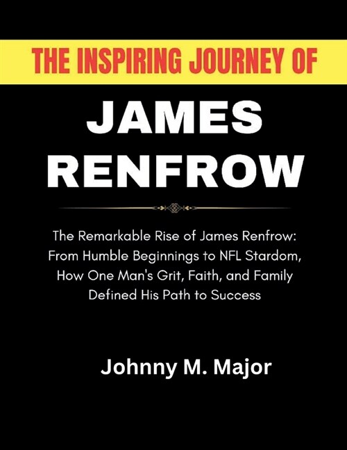 The Inspiring Journey of James Renfrow: The Remarkable Rise of James Renfrow: From Humble Beginnings to NFL Stardom, How One Mans Grit, Faith, and Fa (Paperback)