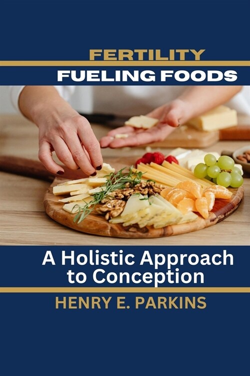 Fertility-Fueling Foods: A Holistic Approach to Conception (Paperback)