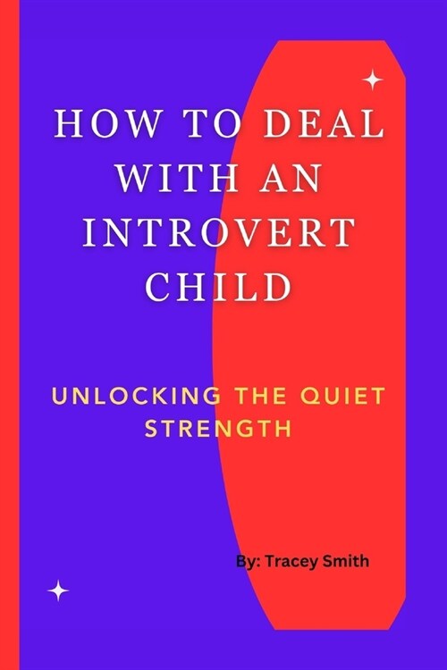 How to Deal with an Introvert Child: Unlocking The Quiet Strength (Paperback)