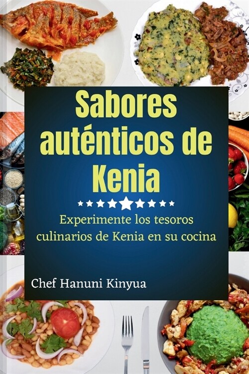 Sabores aut?ticos de Kenia: Experimente los tesoros culinarios de Kenia en su cocina (Paperback)