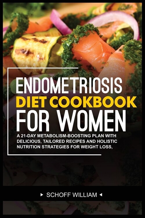 Endometriosis Diet Cookbook for Women: A 21-Day Metabolism-Boosting Plan with Delicious, Tailored Recipes and Holistic Nutrition Strategies for Weight (Paperback)